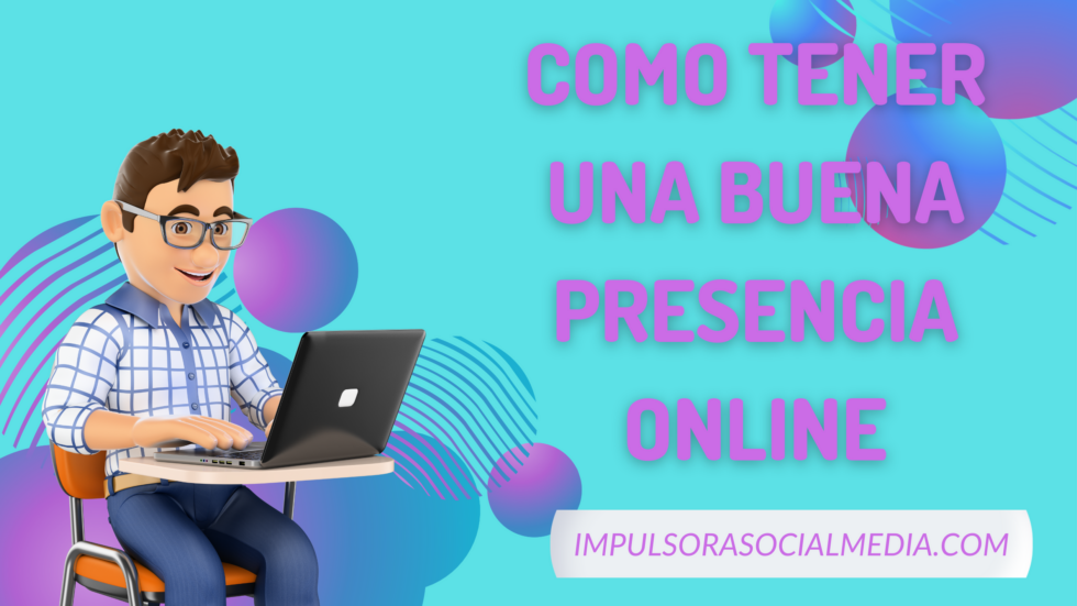 COMO TENER UNA BUENA PRESENCIA ONLINE Impulsora Social Media